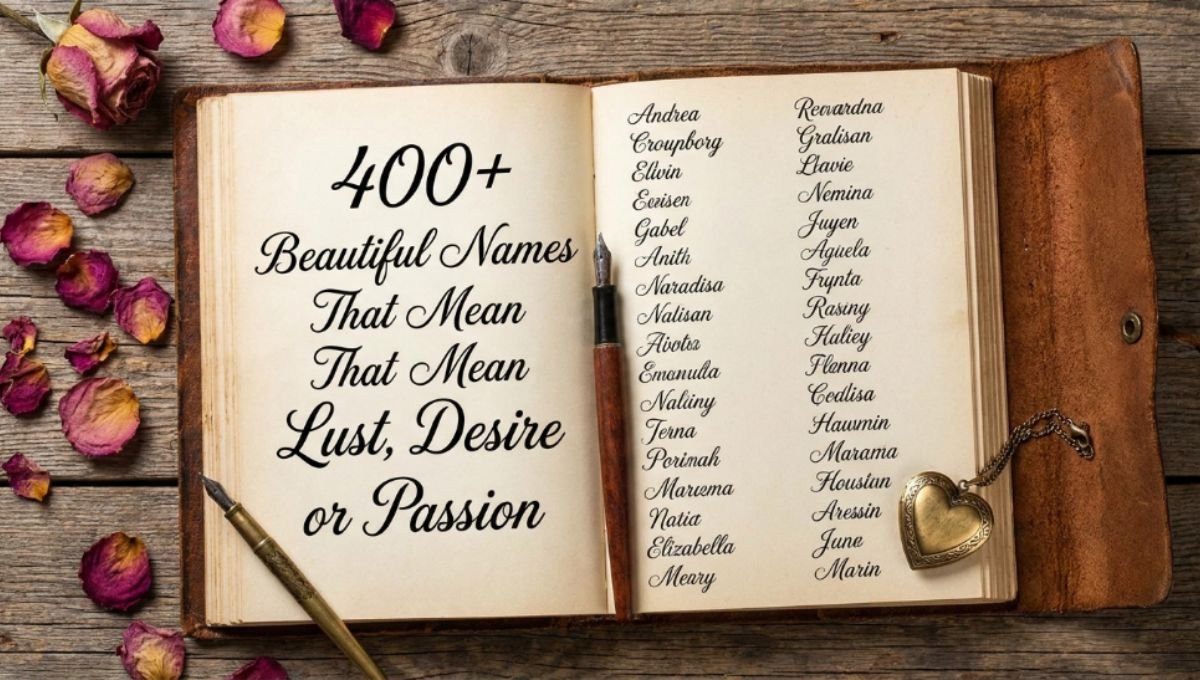 400+ Beautiful Names That Mean Lust, Desire or Passion 